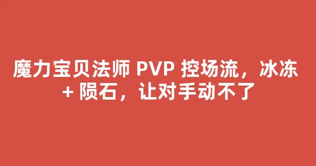 魔力宝贝法师 PVP 控场流，冰冻 + 陨石，让对手动不了